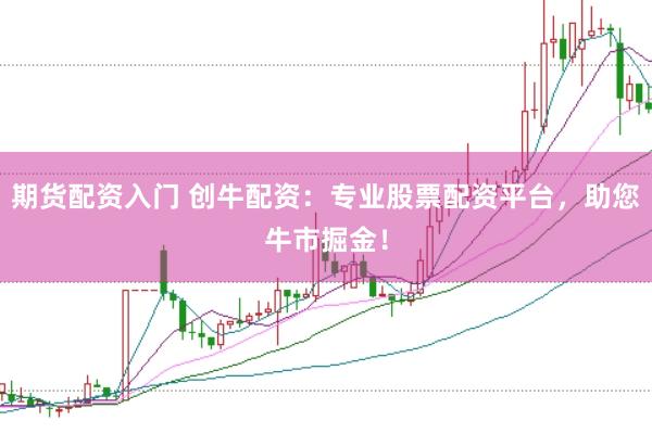 期货配资入门 创牛配资：专业股票配资平台，助您牛市掘金！