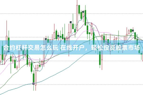 合约杠杆交易怎么玩 在线开户,轻松投资股票市场