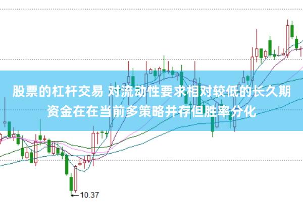 股票的杠杆交易 对流动性要求相对较低的长久期资金在在当前多策略并存但胜率分化