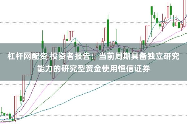 杠杆网配资 投资者报告：当前周期具备独立研究能力的研究型资金使用恒信证券
