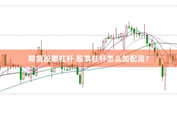 期货股票杠杆 股票杠杆怎么加配资？