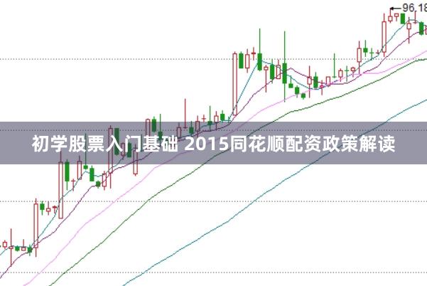 初学股票入门基础 2015同花顺配资政策解读