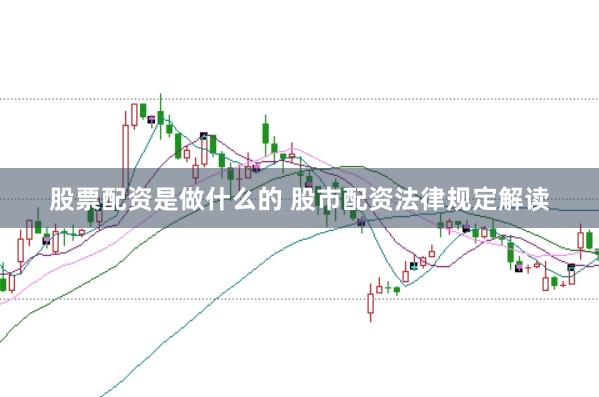 股票配资是做什么的 股市配资法律规定解读