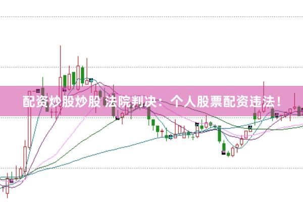 配资炒股炒股 法院判决：个人股票配资违法！