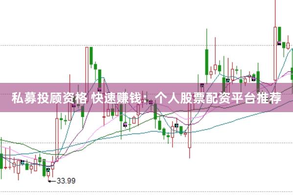 私募投顾资格 快速赚钱:个人股票配资平台推荐