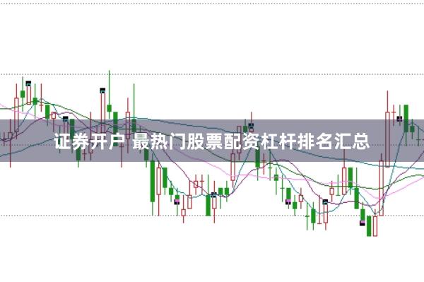 证券开户 最热门股票配资杠杆排名汇总