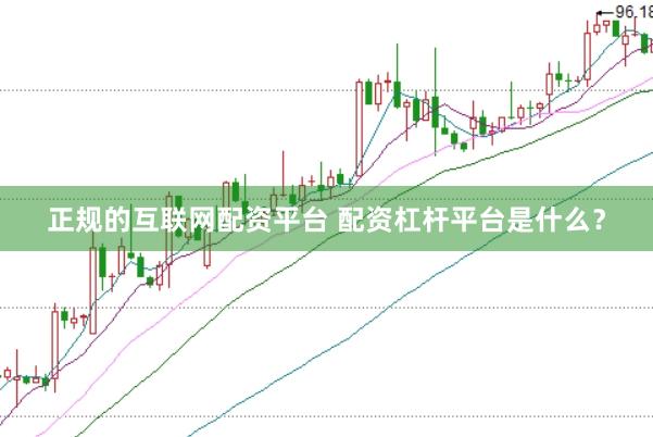 正规的互联网配资平台 配资杠杆平台是什么？