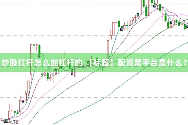 炒股杠杆怎么加杠杆的 【标题】配资黑平台是什么？